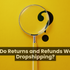 How Returns & Refunds Work in Dropshipping Fashion – Simplified